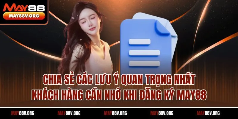 Chia sẻ các lưu ý quan trọng nhất khách hàng cần nhớ khi đăng ký May88