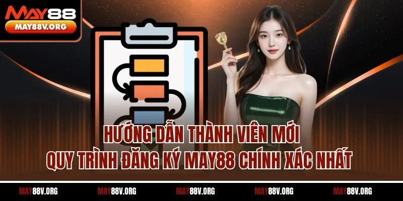 Hướng dẫn thành viên mới quy trình đăng ký May88 chính xác nhất 