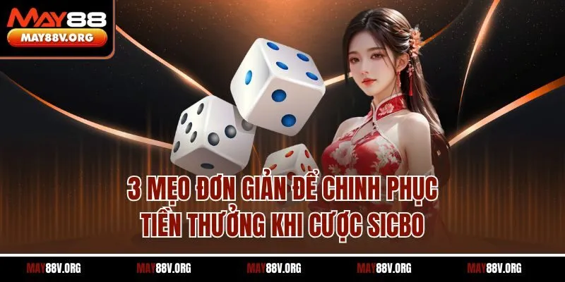 3 mẹo đơn giản để chinh phục tiền thưởng khi cược sicbo