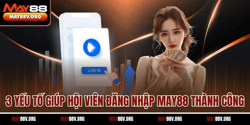 3 yếu tố giúp hội viên đăng nhập May88 thành công