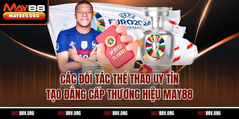Các đối tác thể thao uy tín tạo đẳng cấp thương hiệu MAY88