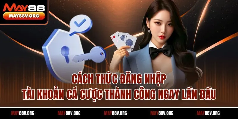 Cách thức đăng nhập tài khoản cá cược thành công ngay lần đầu
