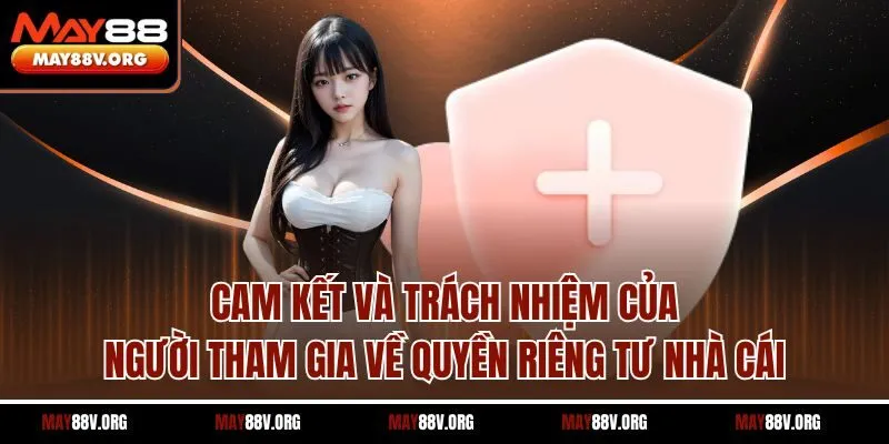 Cam kết và trách nhiệm của người tham gia về quyền riêng tư nhà cái
