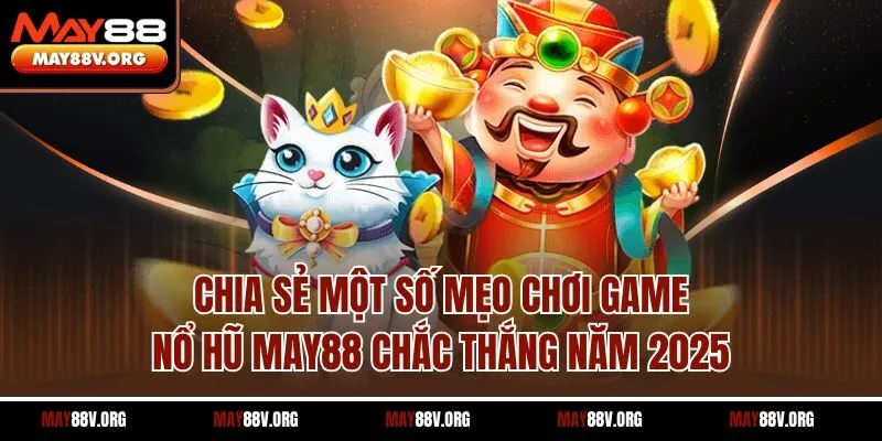 Chia sẻ một số mẹo chơi game nổ hũ May88 chắc thắng năm 2025