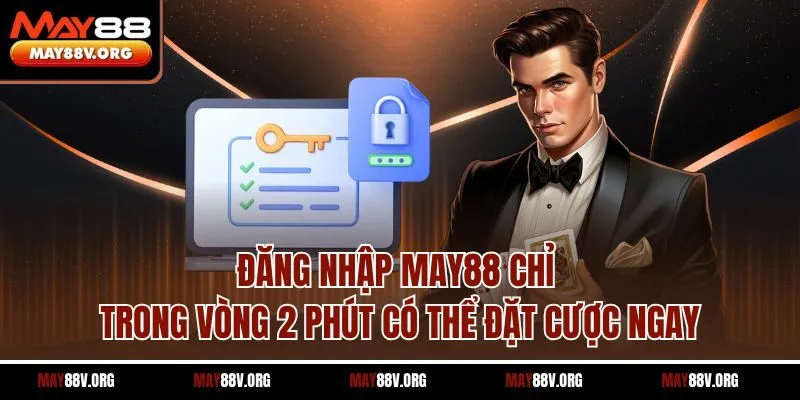 Đăng Nhập May88 Chỉ Trong Vòng 2 Phút Có Thể Đặt Cược Ngay
