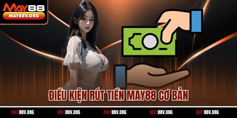 Điều kiện rút tiền May88 cơ bản