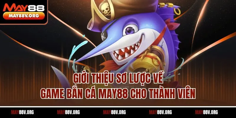 Giới thiệu sơ lược về game bắn cá May88 cho thành viên