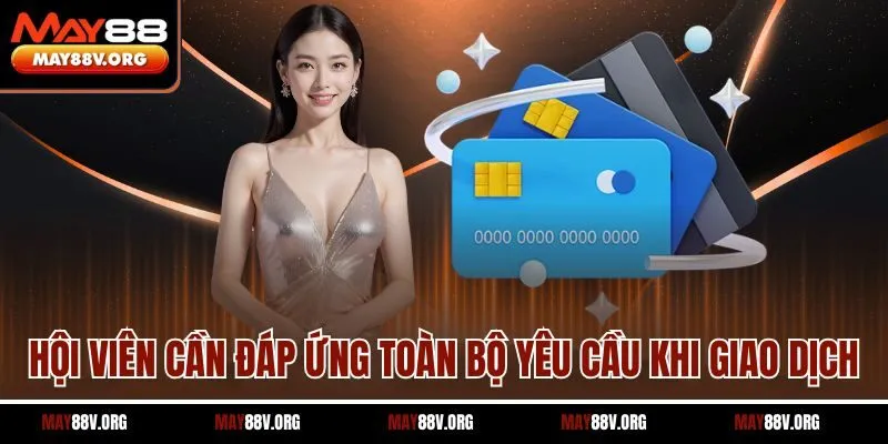 Hội viên cần đáp ứng toàn bộ yêu cầu khi giao dịch