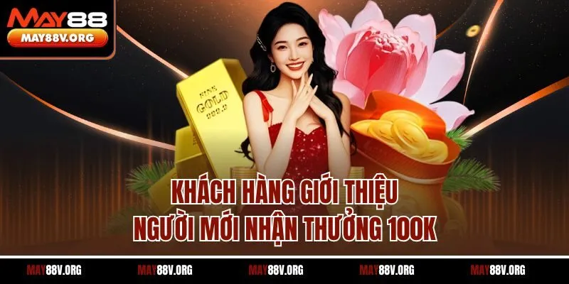 Khách hàng giới thiệu người mới nhận thưởng 100K