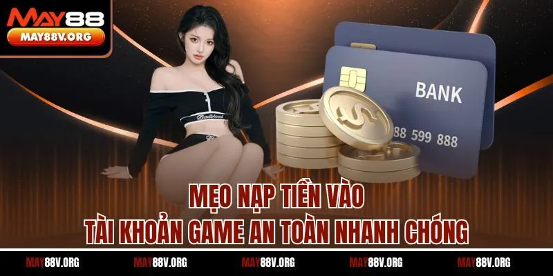 Mẹo nạp tiền vào tài khoản game an toàn nhanh chóng