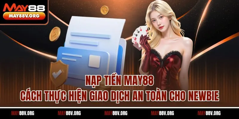 Nạp Tiền May88 - Cách Thực Hiện Giao Dịch An Toàn Cho Newbie