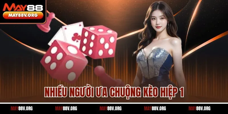 Nhiều người ưa chuộng kèo hiệp 1
