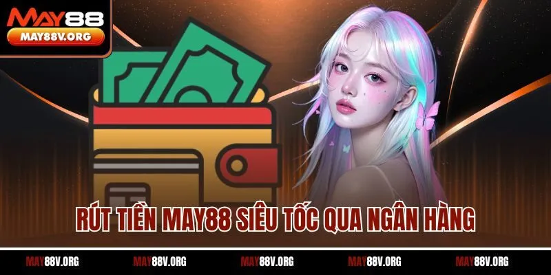 Rút tiền May88 siêu tốc qua ngân hàng