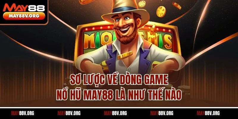 Sơ lược về dòng game nổ hũ May88 là như thế nào