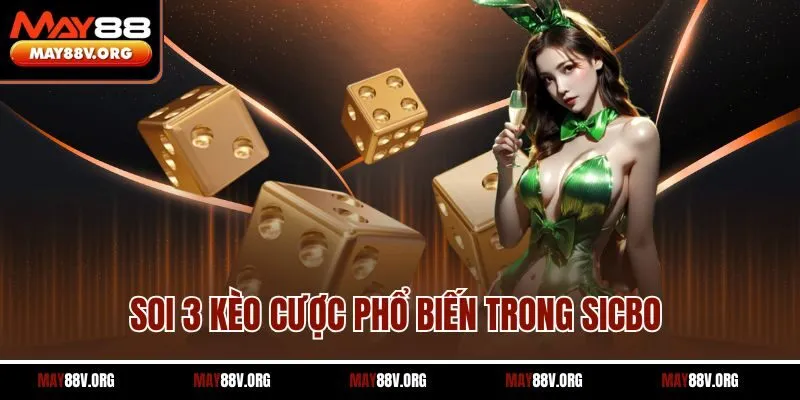 Soi 3 kèo cược phổ biến trong sicbo 