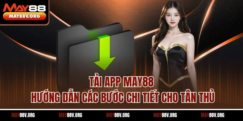 Tải App May88 - Hướng Dẫn Các Bước Chi Tiết Cho Tân Thủ